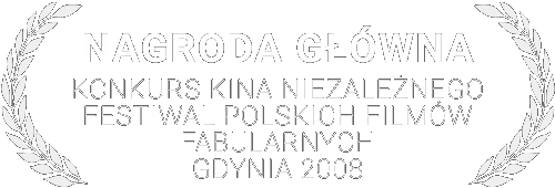 NAGRODA GŁÓWNA - Festiwal Polskich Filmów Fabularnych w Gdyni - Konkurs Kina Niezależnego 2008