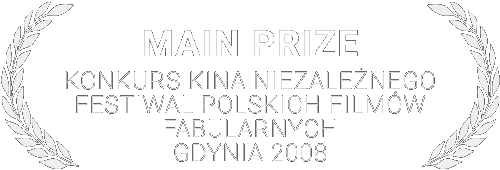 MAIN AWARD - Festiwal Polskich Filmów Fabularnych w Gdyni - Konkurs Kina Niezależnego 2008